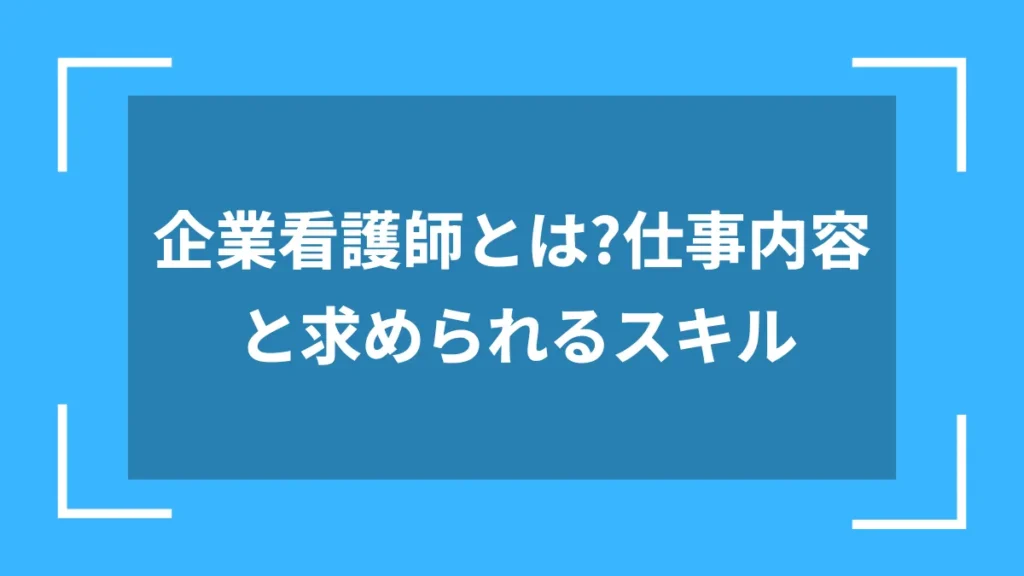 企業看護師とは？仕事内容と求められるスキル