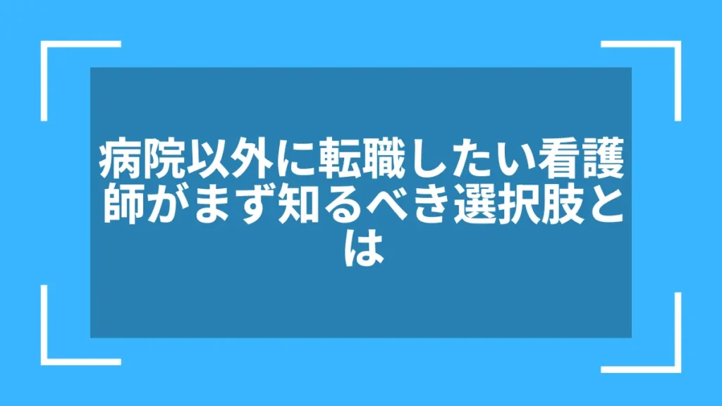 病院以外に転職したい看護師がまず知るべき選択肢とは