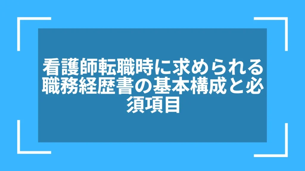 看護師転職時に求められる職務経歴書の基本構成と必須項目