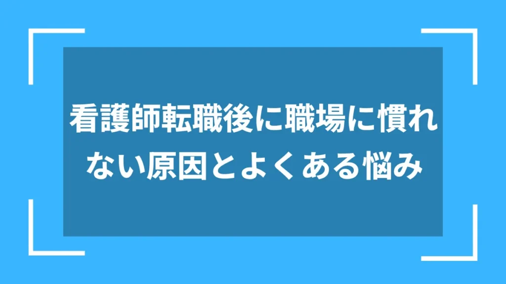 看護師転職後に職場に慣れない原因とよくある悩み