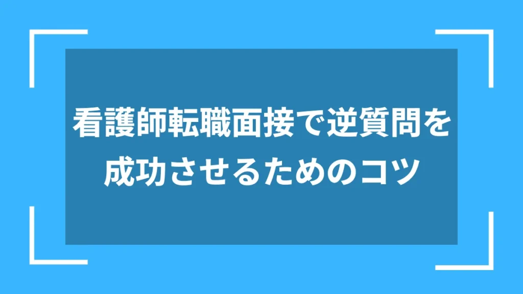 看護師転職面接で逆質問を成功させるためのコツ