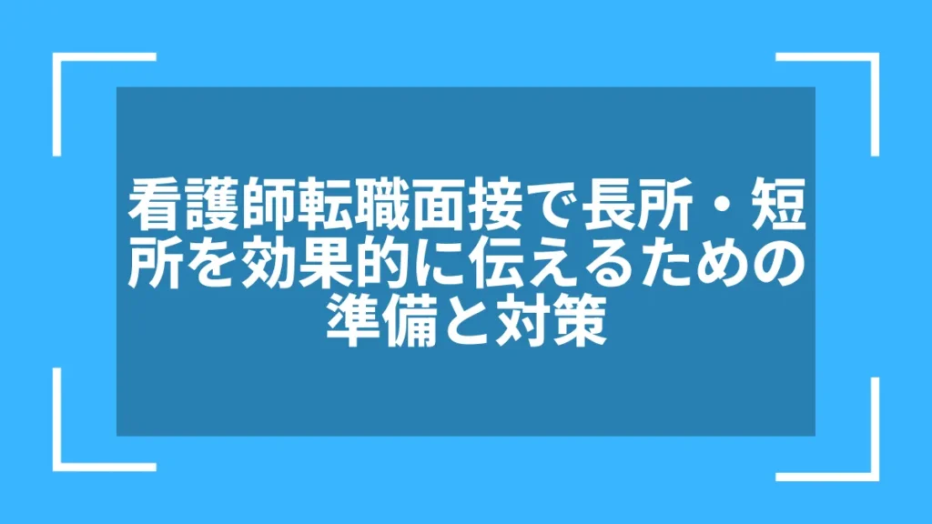 看護師転職面接で長所・短所を効果的に伝えるための準備と対策