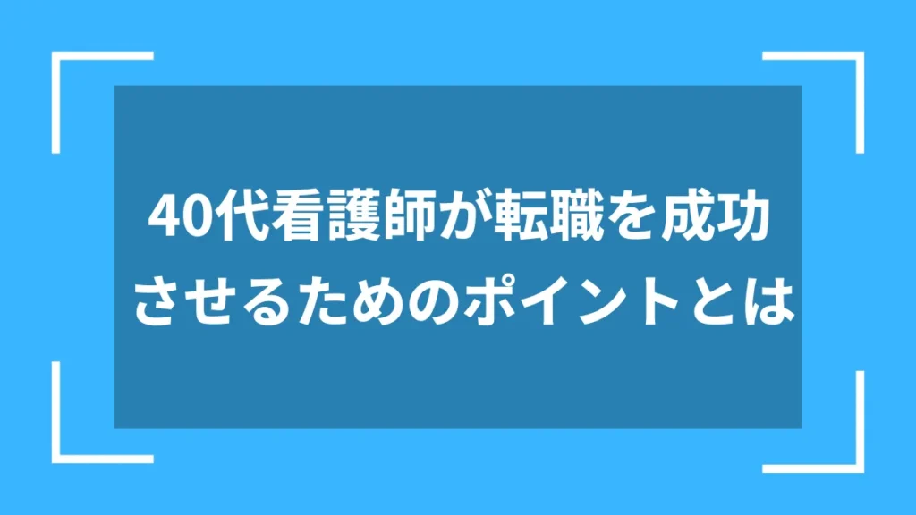 40代看護師が転職を成功させるためのポイントとは