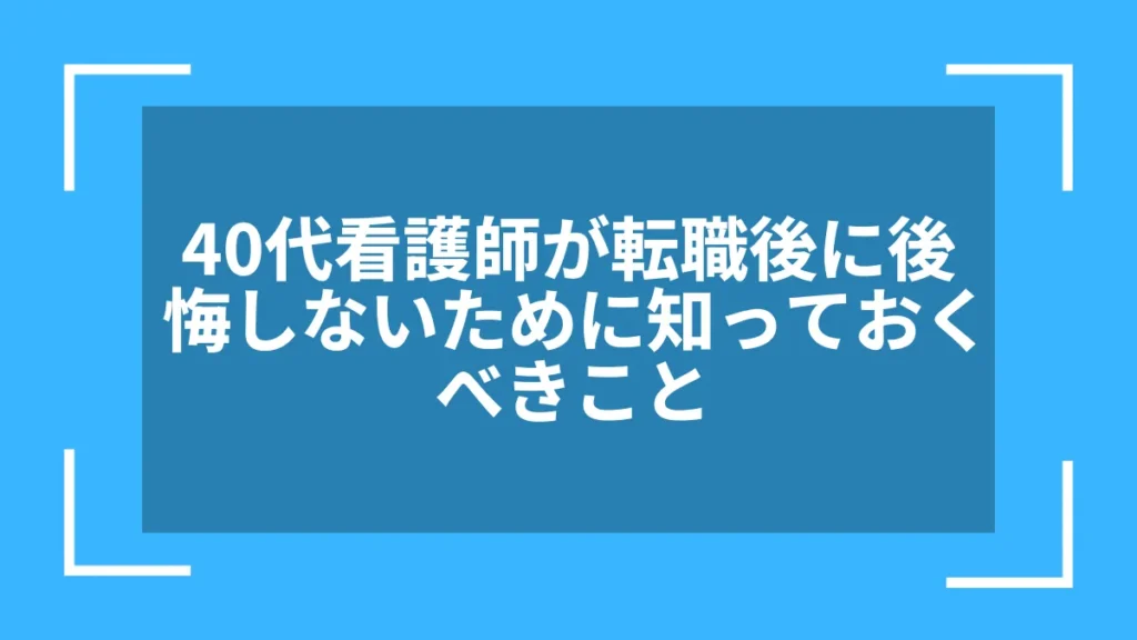 40代看護師が転職後に後悔しないために知っておくべきこと