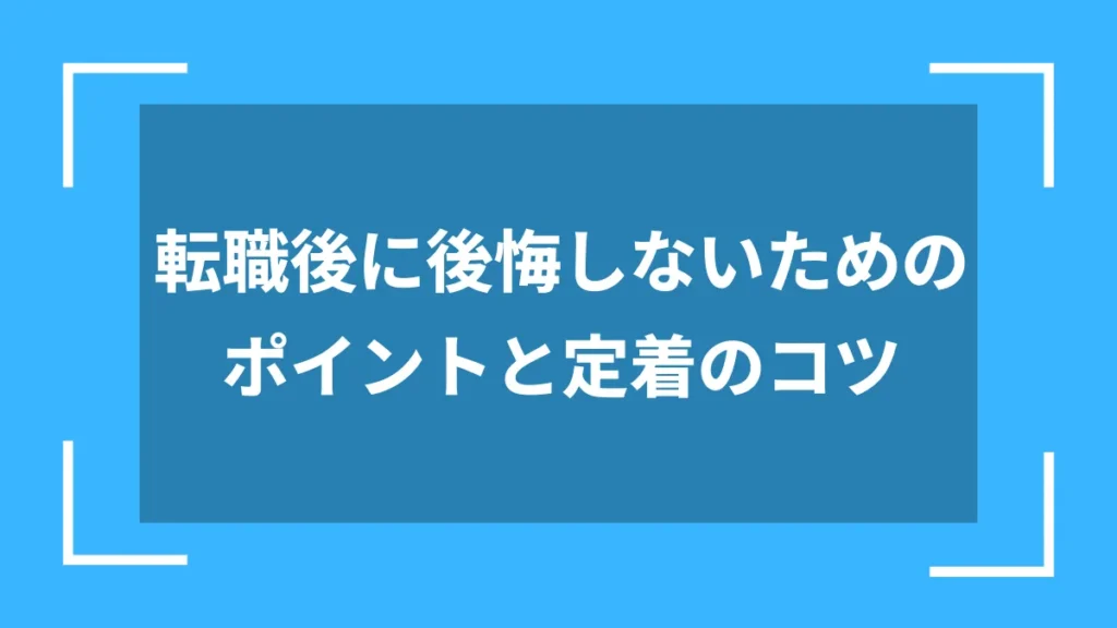 転職後に後悔しないためのポイントと定着のコツ