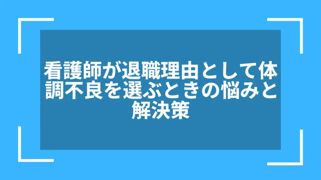 看護師が退職理由として体調不良を選ぶときの悩みと解決策