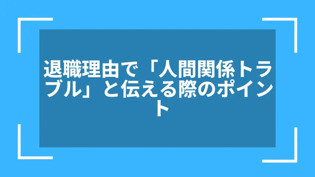 退職理由で「人間関係トラブル」と伝える際のポイント