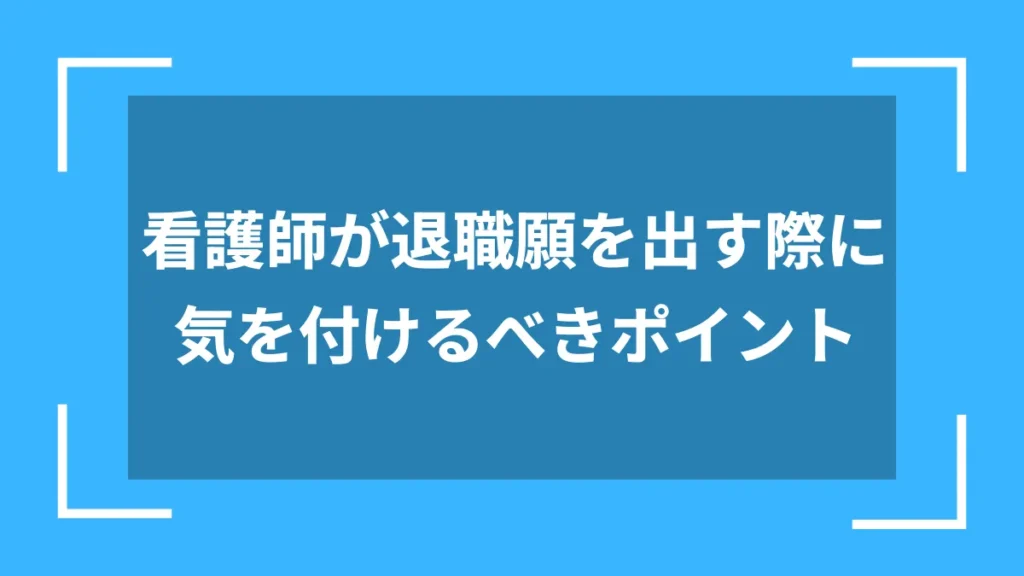 看護師が退職願を出す際に気を付けるべきポイント