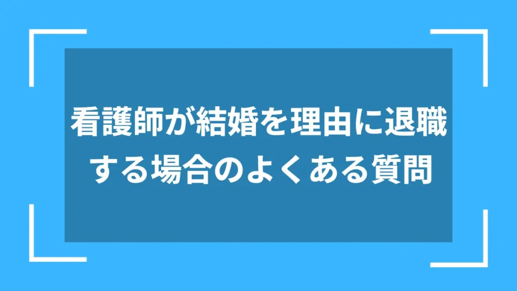 看護師が結婚を理由に退職する場合のよくある質問