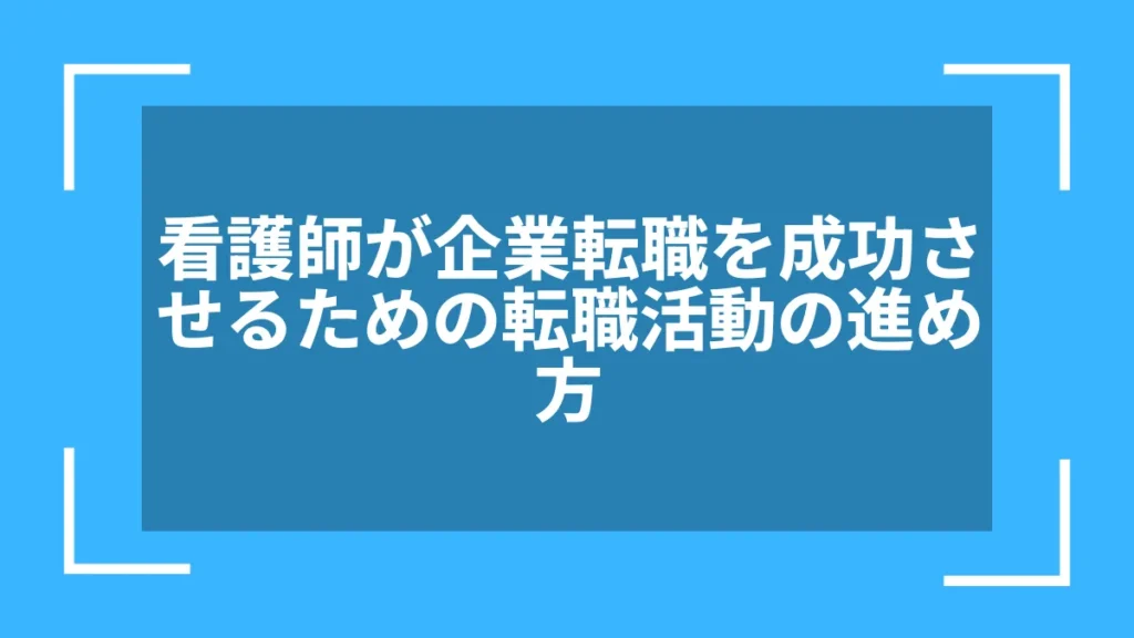 看護師が企業転職を成功させるための転職活動の進め方